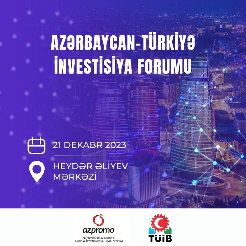 21 DEKABR 2023 AZƏRBAYCAN-TÜRKİYƏ İNVESTİSİYA FORUMU”