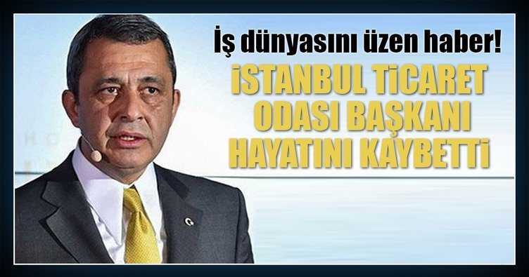 İstanbul Ticaret Odası Başkanı İbrahim Çağlar hayatını kaybetti